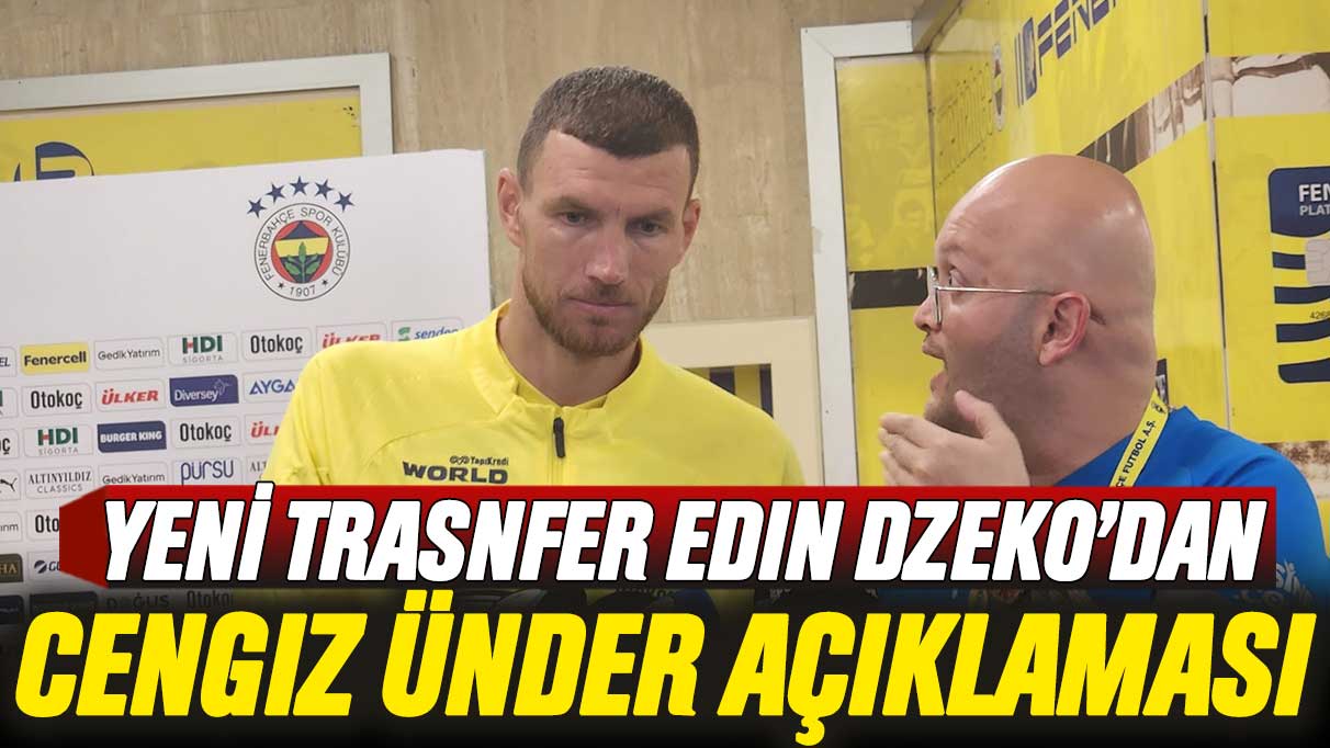 Edin Dzeko’dan Cengiz Ünder açıklaması