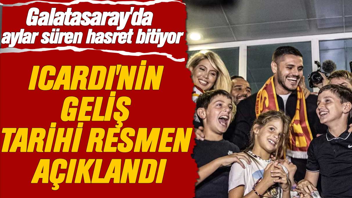 Galatasaray'da hasret bitiyor: Mauro Icardi'nin geliş tarihi resmen açıklandı