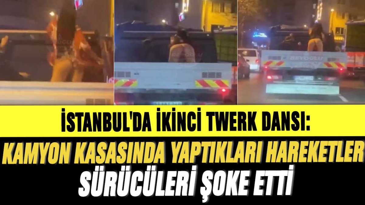 İstanbul'da ikinci twerk dansı: Kamyon kasasında yaptıkları hareketler sürücüleri şoke etti