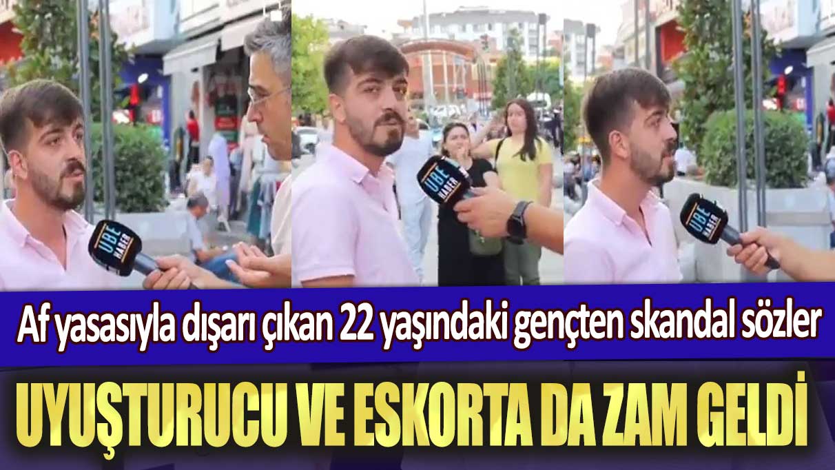 Af yasasıyla dışarı çıkan 22 yaşındaki gençten skandal sözler: Uyuşturucu ve eskorta da zam geldi