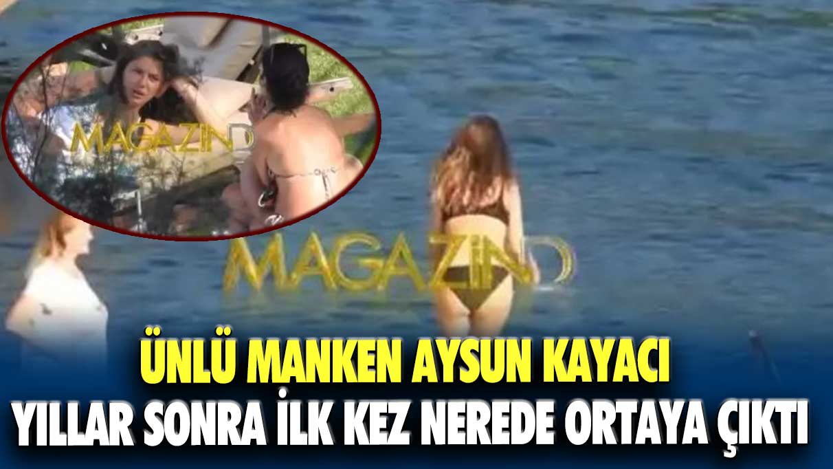 Ünlü manken Aysun Kayacı yıllar sonra ilk kez nerede ortaya çıktı