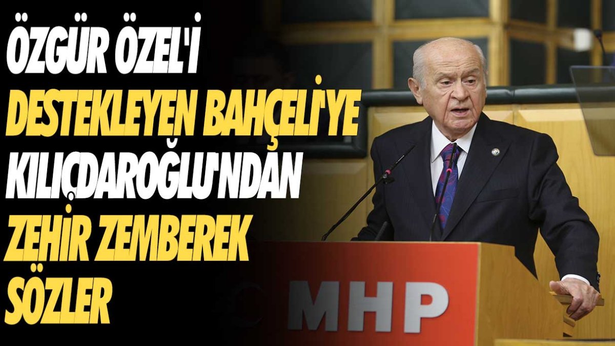 Özgür Özel'i destekleyen Bahçeli'ye Kılıçdaroğlu'ndan zehir zemberek sözler