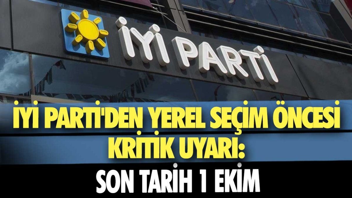 İYİ Parti'den yerel seçim öncesi kritik uyarı: Son tarih 1 Ekim