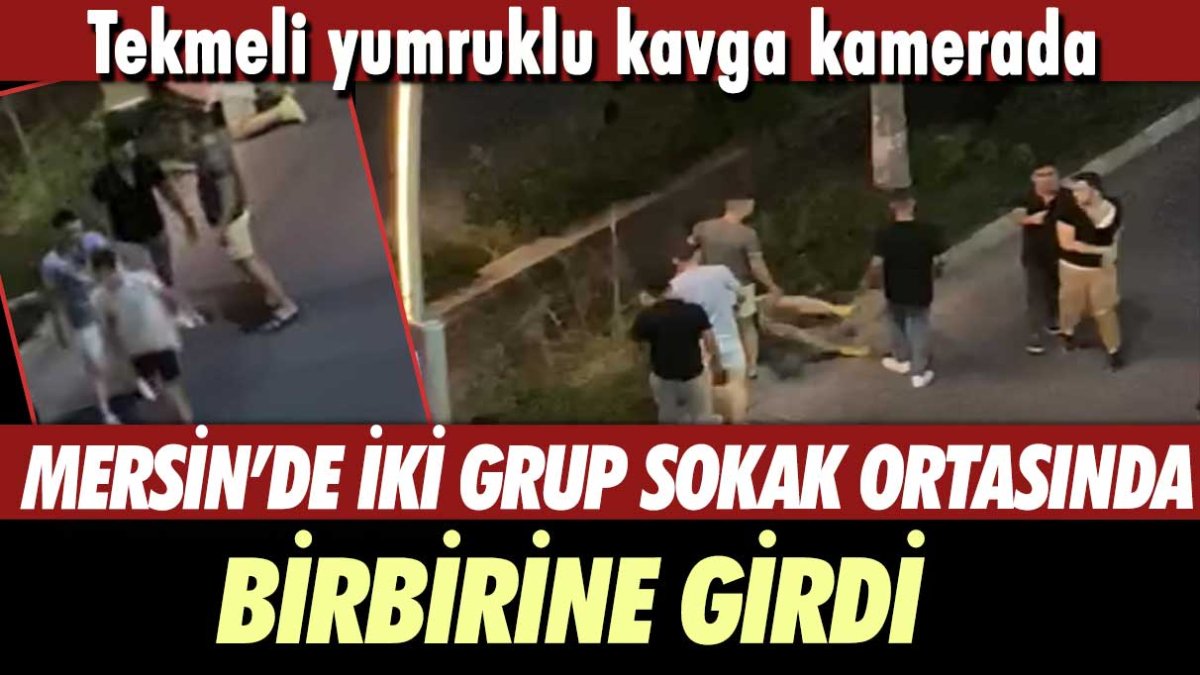 Mersin'de iki grup sokak ortasında birbirine girdi: Tekmeli yumruklu kavga kamerada