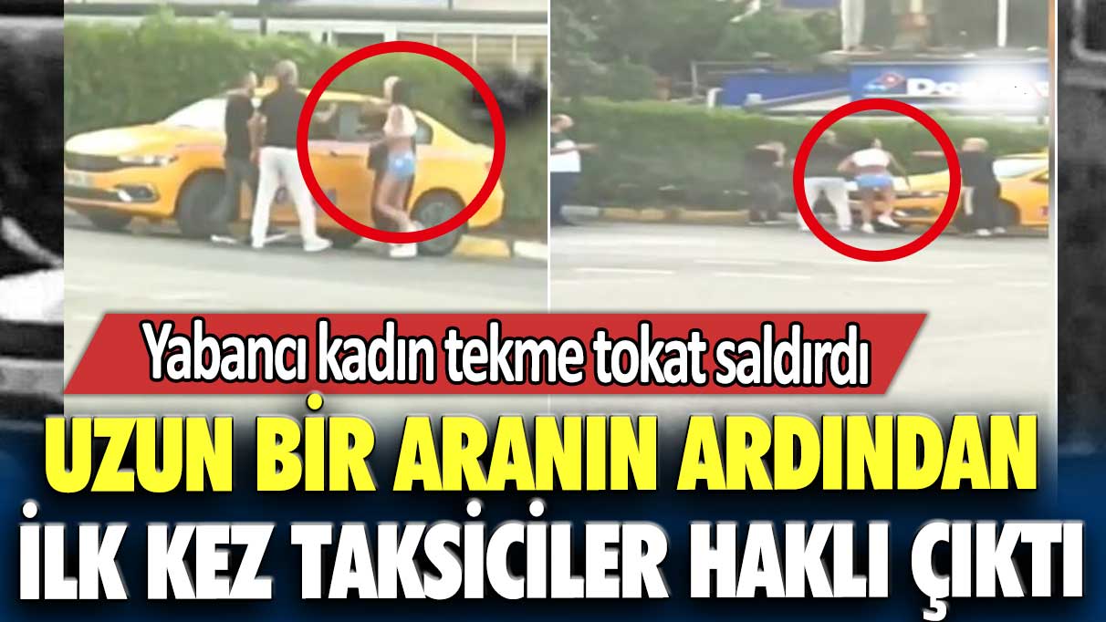 Yabancı kadın tekme tokat saldırdı!  Uzun bir aranın ardından ilk kez taksiciler haklı çıktı