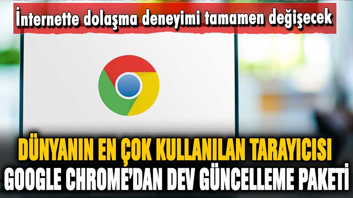 En çok kullanılan tarayıcı Google Chrome, çığır açacak yeni özelliklerini duyurdu