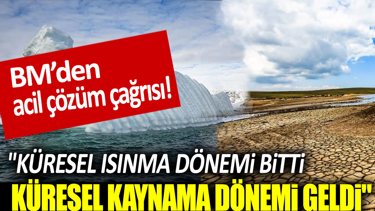 BM'den acil çözüm çağrısı! "Küresel ısınma dönemi bitti, küresel kaynama dönemi geldi"