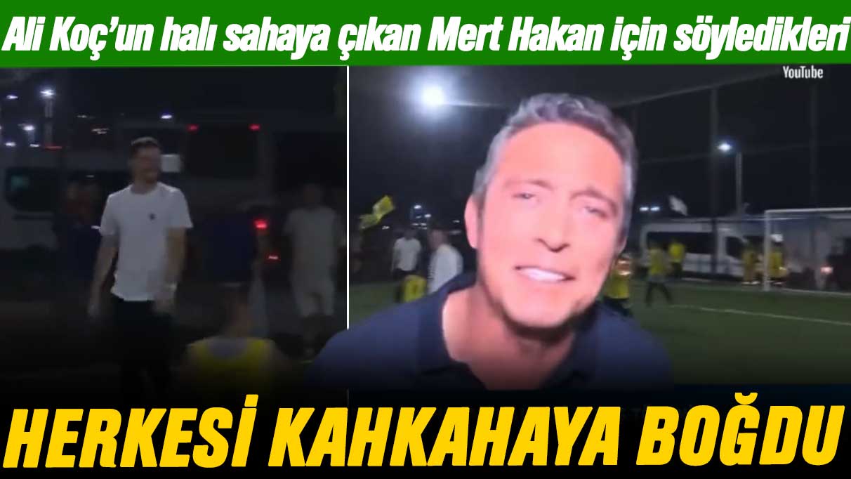 Ali Koç'un halı saha maçına çıkan Mert Hakan için söyledikleri herkesi kahkahaya boğdu