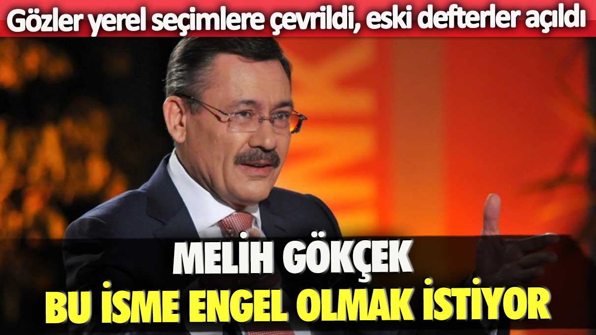 Gözler yerel seçimlere çevrildi, eski defterler açıldı: Melih Gökçek, bu isme engel olmak istiyor