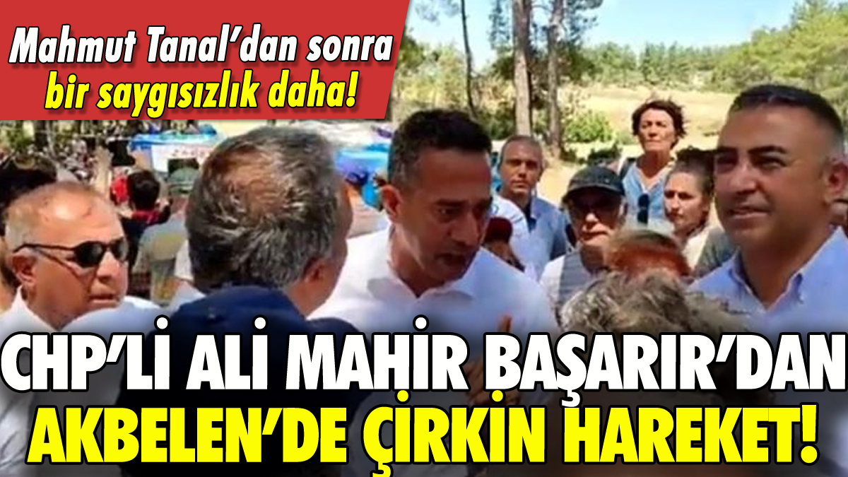 CHP'li Ali Mahir Başarır'dan Akbelen'de çirkin hareket!