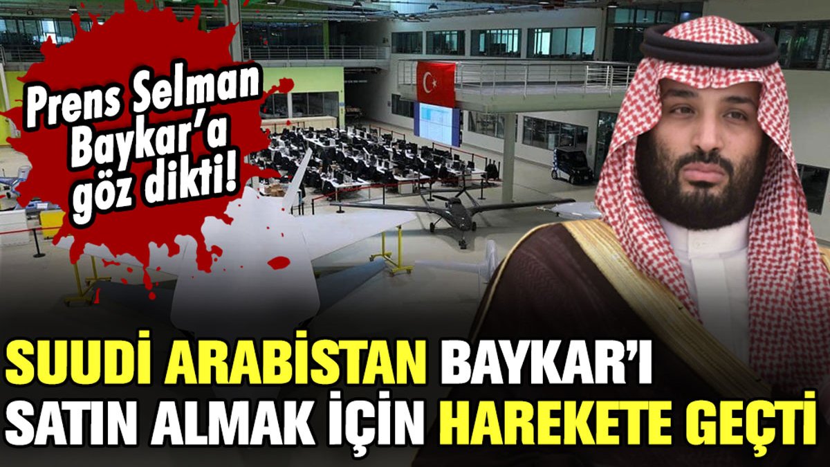 Suudi Arabistan, Baykar'ı satın almak için harekete geçti