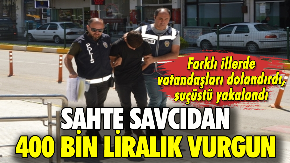 Sahte savcıdan 400 bin liralık vurgun: Suçüstü yakalandı