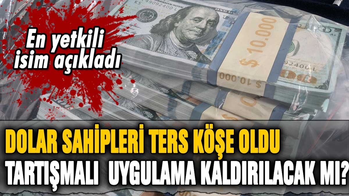 Dolar sahipleri ters köşe oldu! En yetkili isim açıkladı: O uygulama kalkıyor mu?"