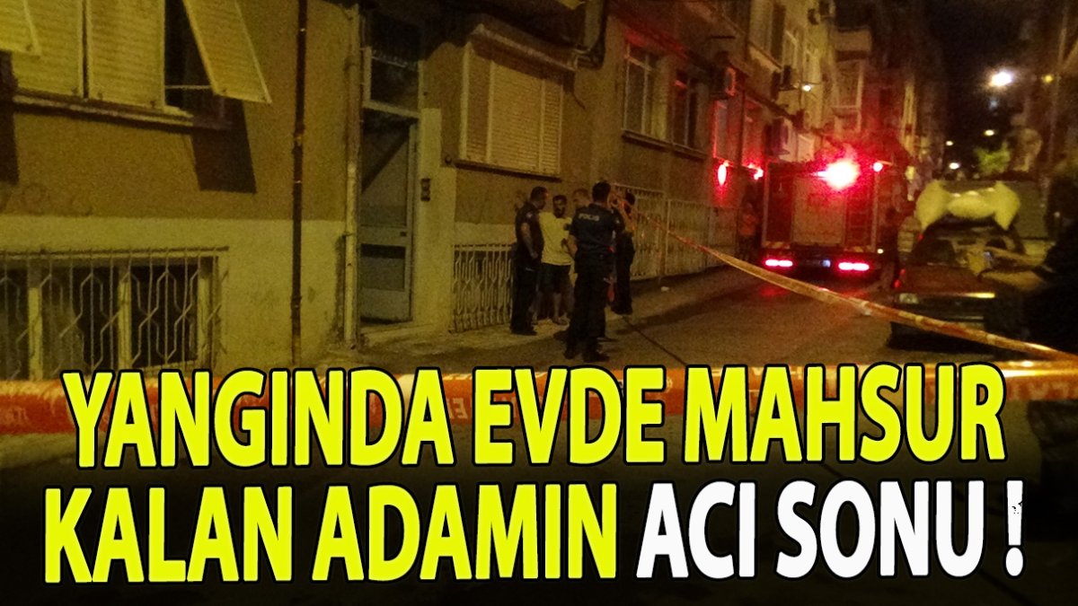 Yangında evde mahsur kalan adam yanarak yaşamını yitirdi