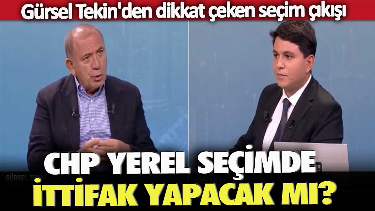 Gürsel Tekin'den dikkat çeken seçim çıkışı: CHP yerel seçimde ittifak yapacak mı?