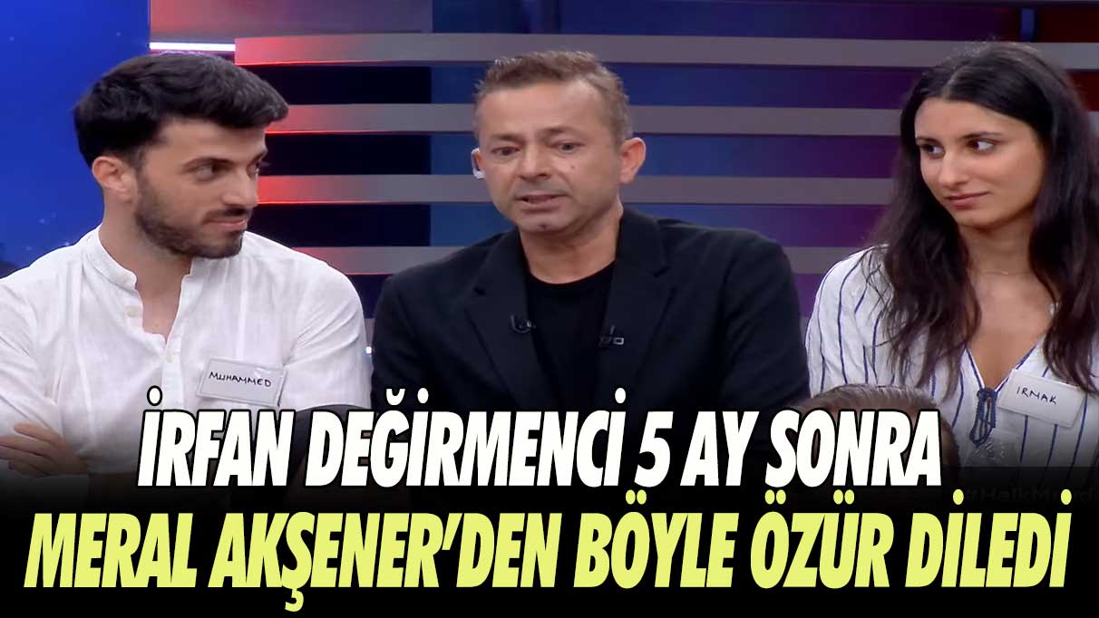 İrfan Değirmenci 5 ay sonra Meral Akşener’den böyle özür diledi