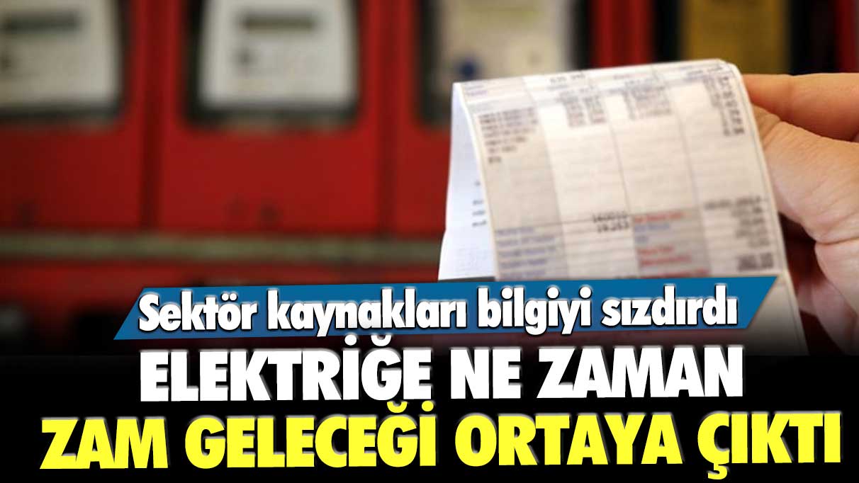 Elektriğe ne zaman zam geleceği ortaya çıktı: Sektör kaynakları bilgiyi sızdırdı