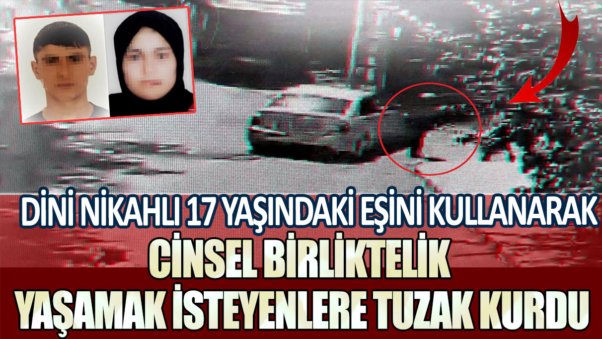 Dini nikahlı 17 yaşındaki eşini kullanarak cinsel birliktelik yaşamak isteyenlere tuzak kurdu