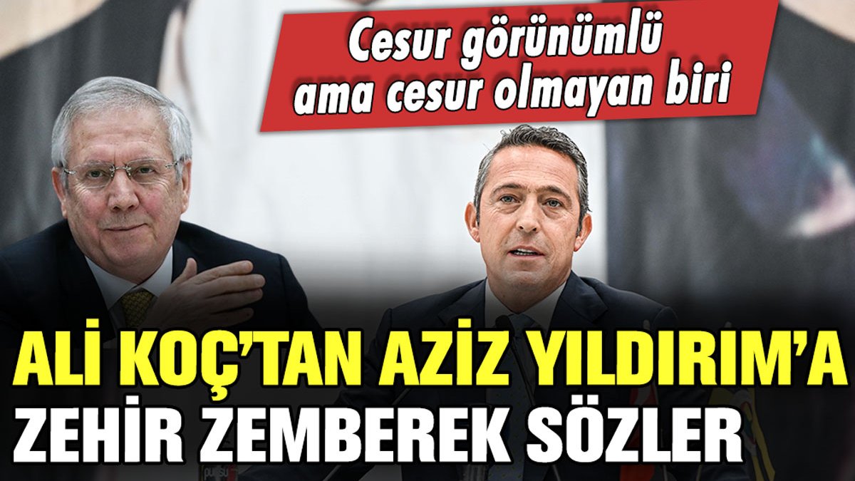 Ali Koç'tan Aziz Yıldırım'a zehir zemberek sözler: "Cesur görünümlü ama cesur olmayan biri"