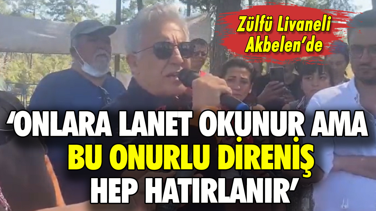 Zülfü Livaneli Akbelen'de: 'Onlara lanet okunur ama bu onurlu direniş hep hatırlanır'