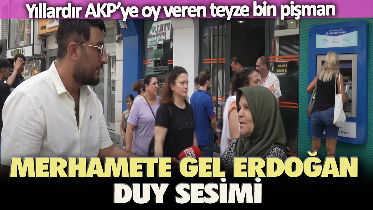 Yıllardır AKP’ye oy veren teyze bin pişman: Merhamete gel Erdoğan, duy sesimi