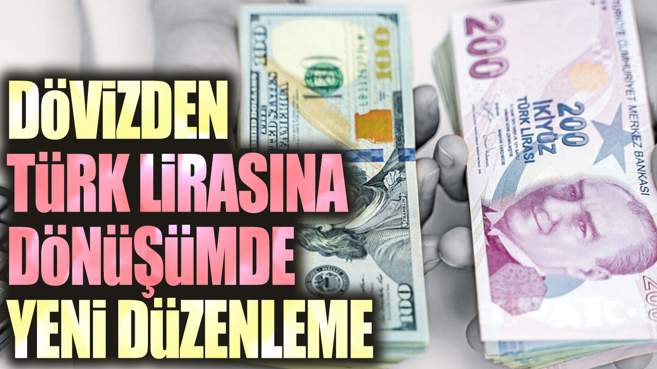 Dövizden Türk lirasına dönüşümde yeni düzenleme