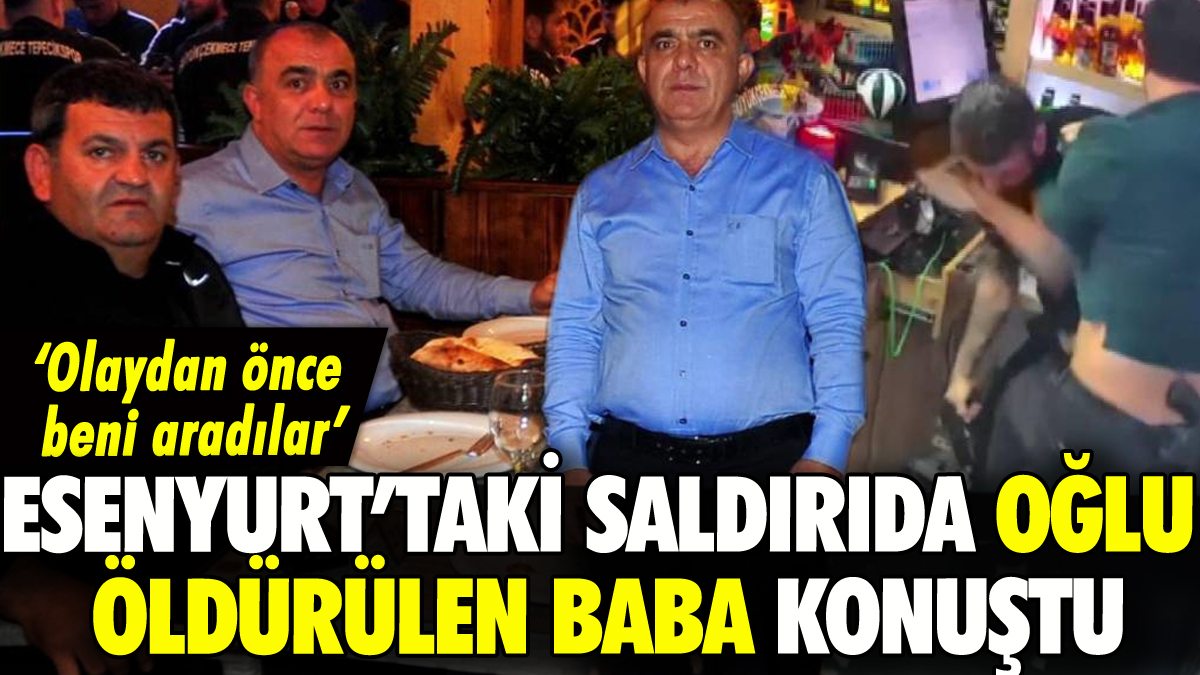 Esenyurt'taki Tekel bayii saldırısında oğlu öldürülen baba konuştu: 'Olaydan önce aradılar'
