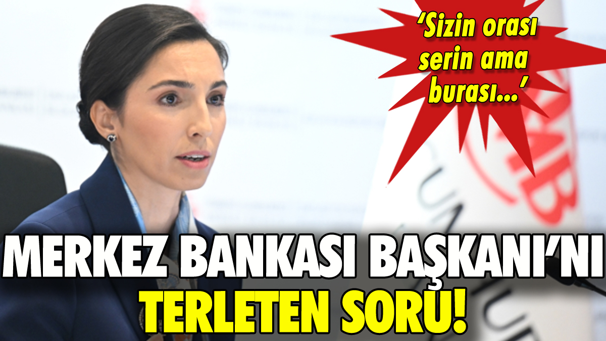 Merkez Bankası Başkanı Gaye Erkan'ı terleten soru!