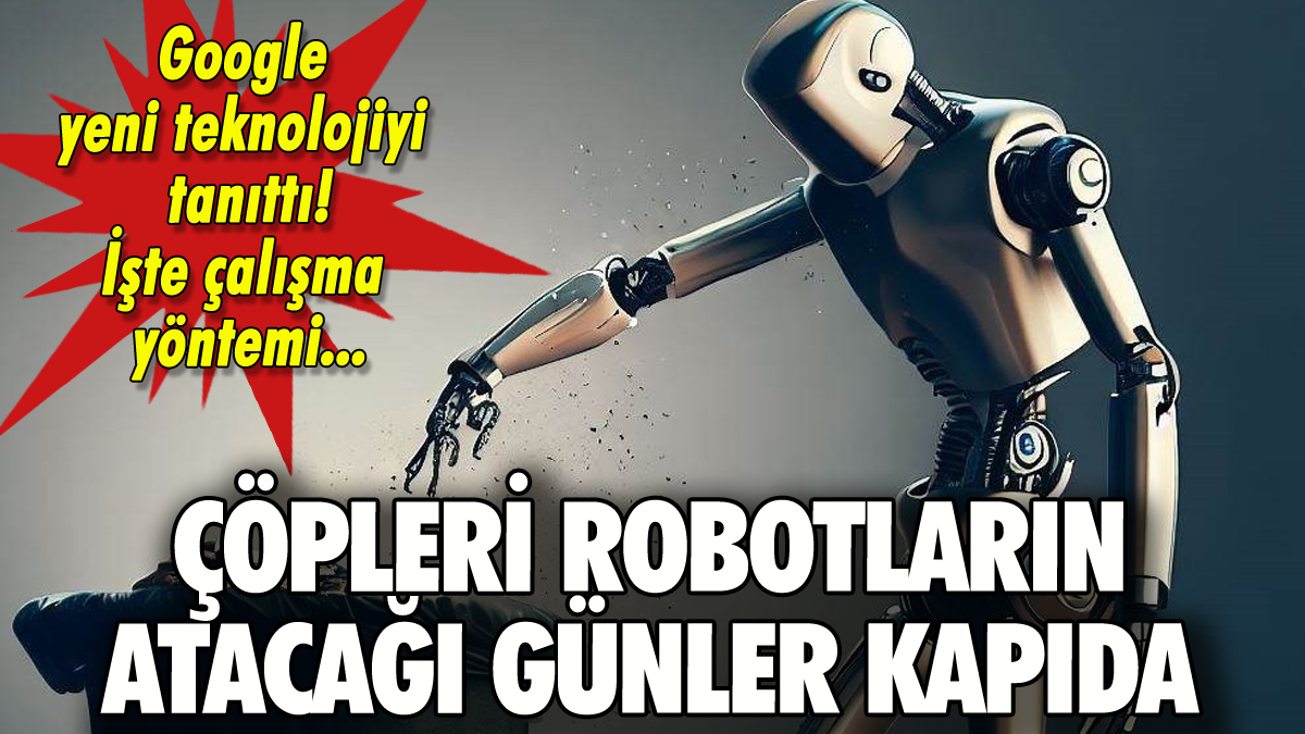 Google'dan yapay zeka teknolojisi: Artık çöpleri robotlar atacak!