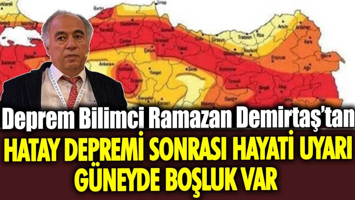 Deprem Bilimci Ramazan Demirtaş'tan Hatay Depremi sonrası hayati uyarı: Güneyde boşluk var