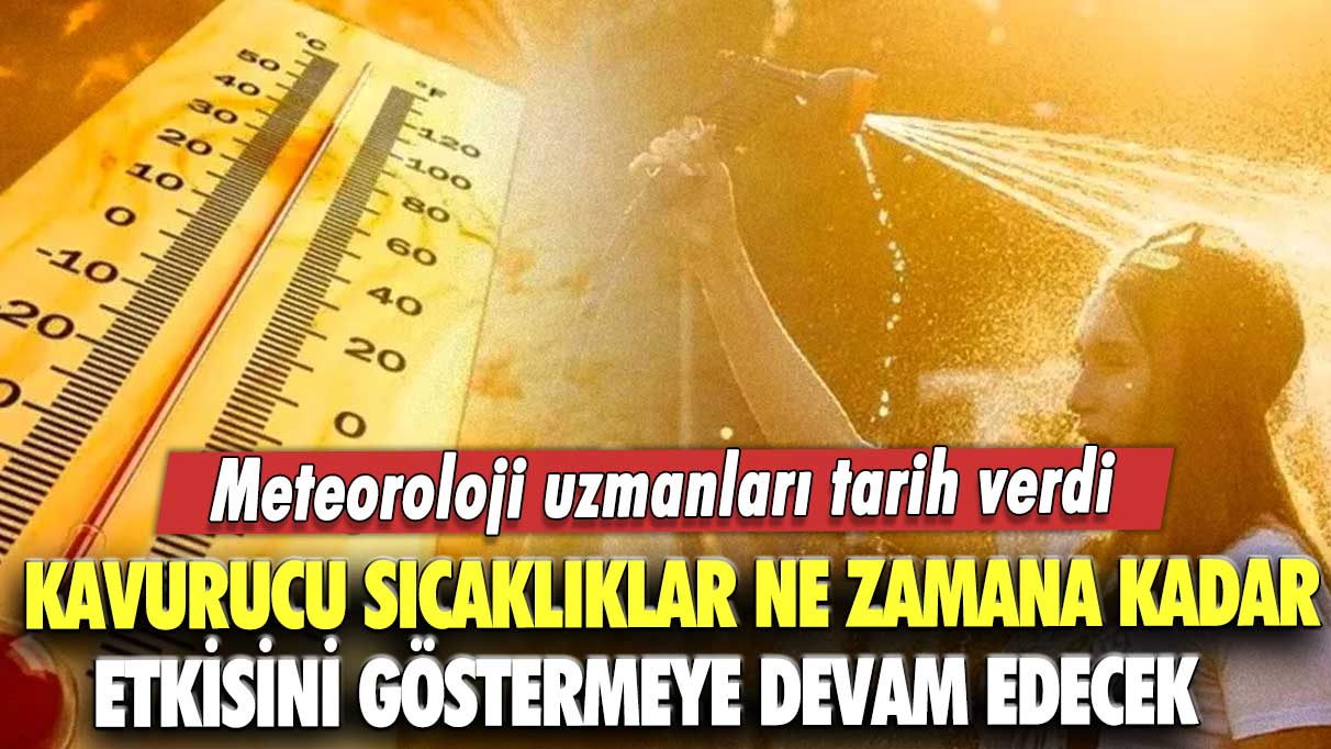 Meteoroloji uzmanları tarih verdi! Kavurucu sıcaklıklar ne zamana kadar sürecek