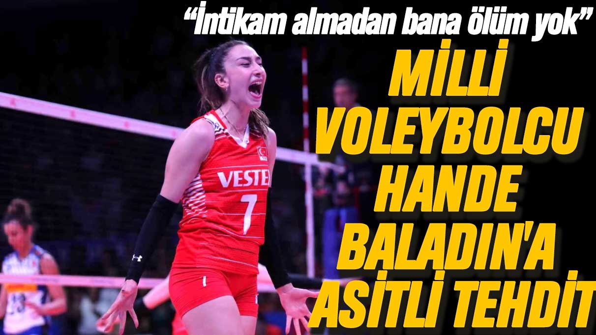 Erkek şiddeti her yerde! Milli voleybolcu Hande Baladın'a asitli tehdit