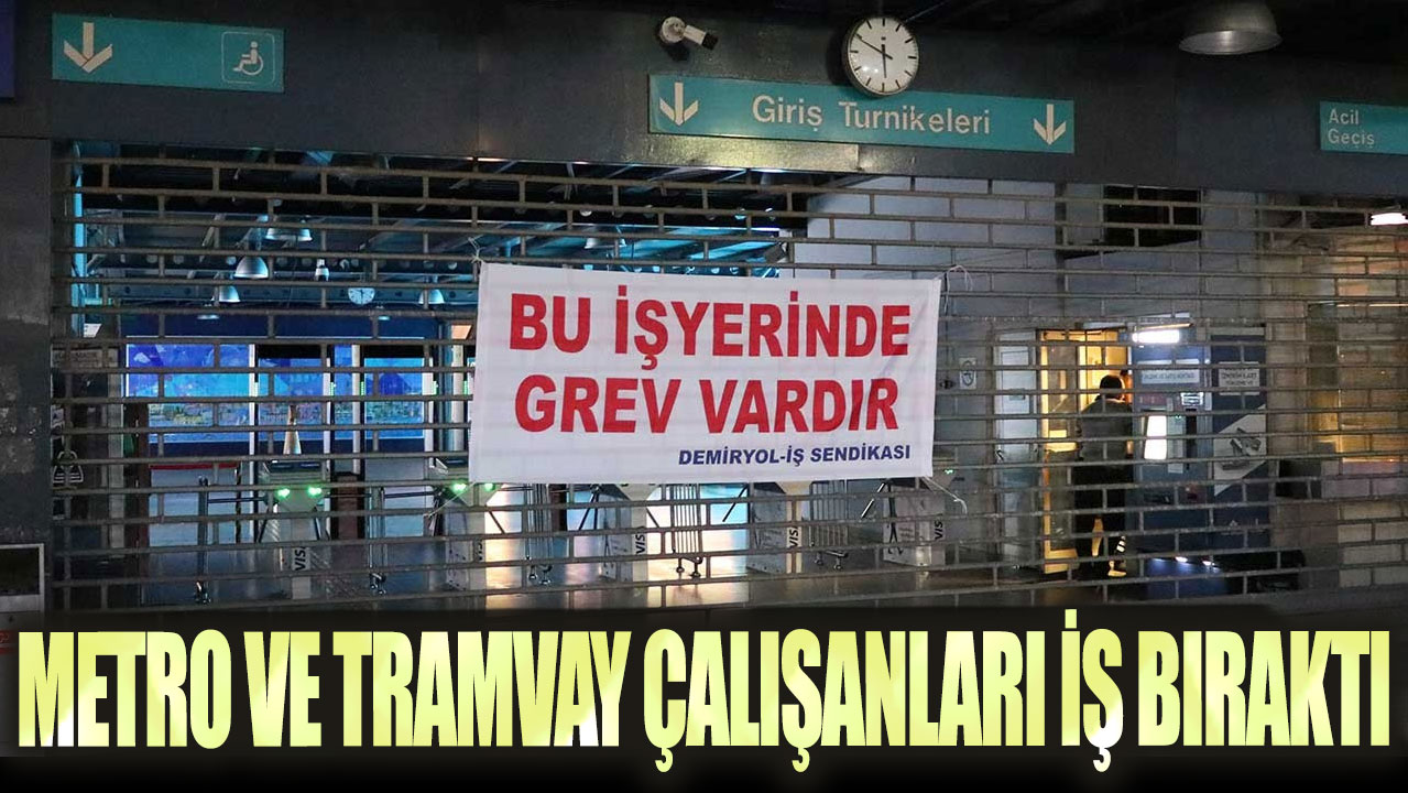 Metro ve tramvay çalışanları iş bıraktı