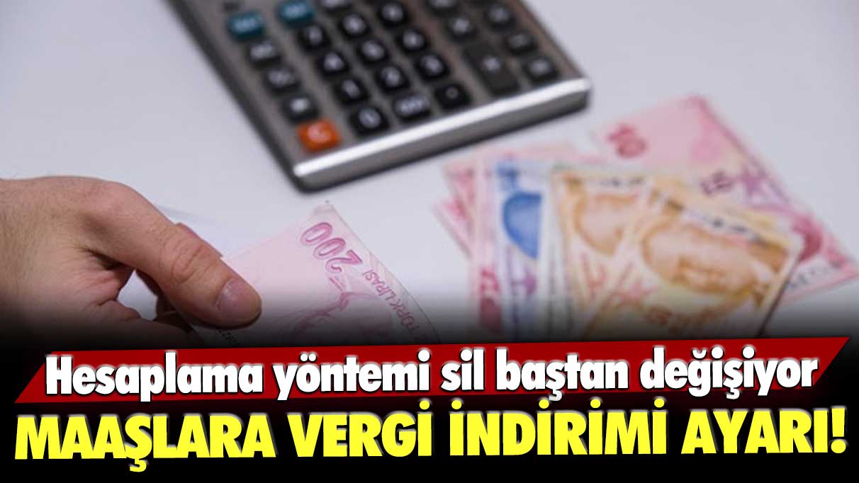 Maaşlara vergi indirimi ayarı! Hesaplama yöntemi sil baştan değişiyor