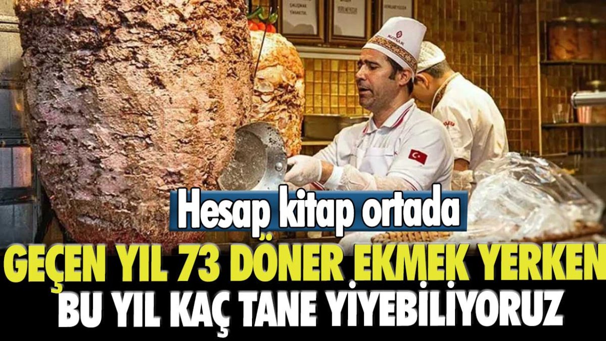 Hesap kitap ortada  Geçen yıl 73 döner ekmek yerken bu yıl kaç tane yiyebiliyoruz