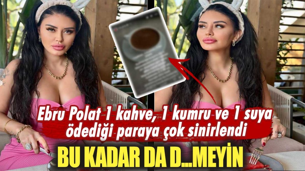 Ebru Polat 1 kahve, 1 kumru ve 1 suya ödediği paraya çok sinirlendi: Bu kadar da düdüklemeyin