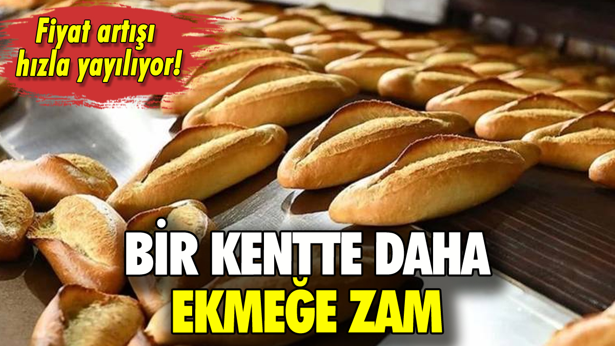 Bir kentte daha ekmeğe zam: Fiyat artışı hızla yayılıyor!