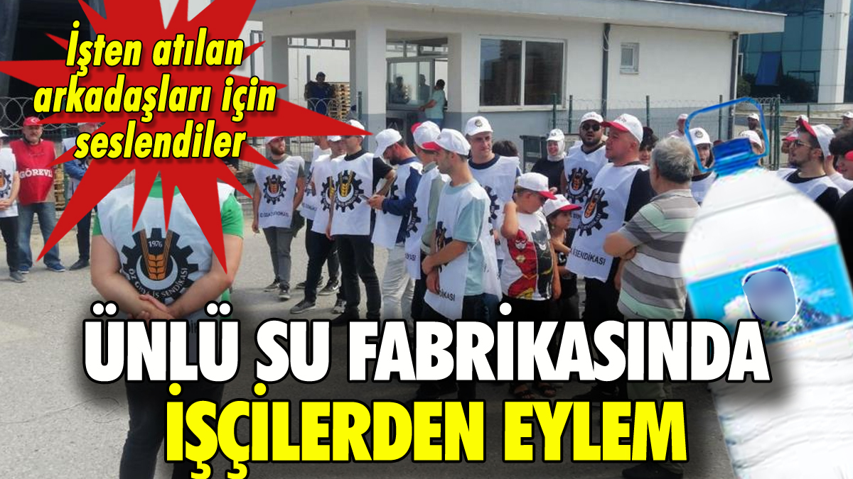 Ünlü su fabrikasında işçilerden eylem