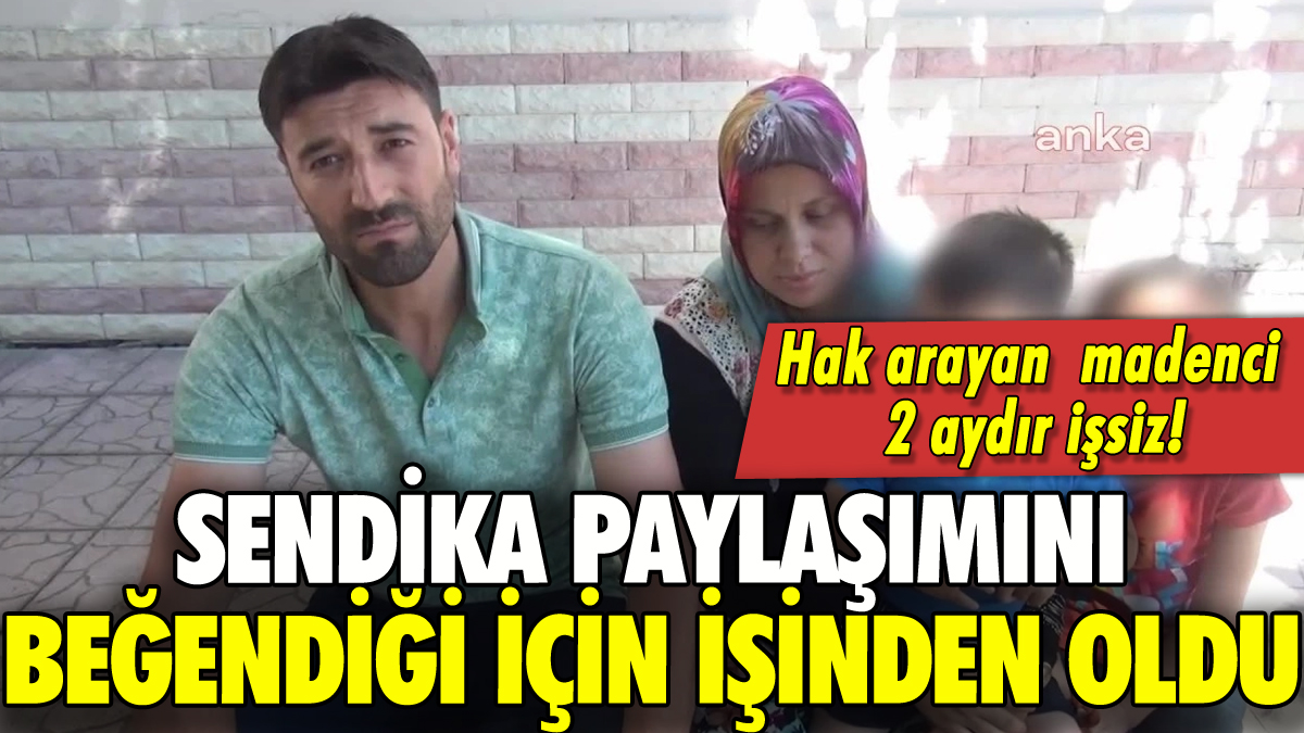 Sendikanın paylaşımını beğenen madenciyi işten attılar