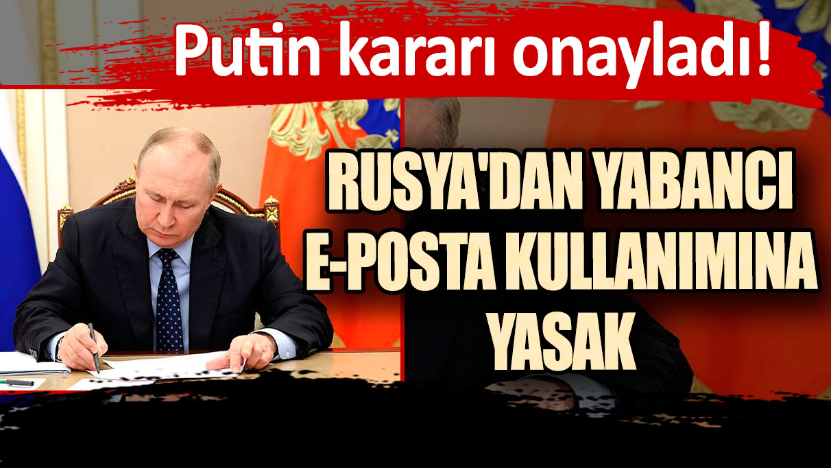 Putin kararı onayladı! Rusya'dan yabancı e-posta kullanımına yasak