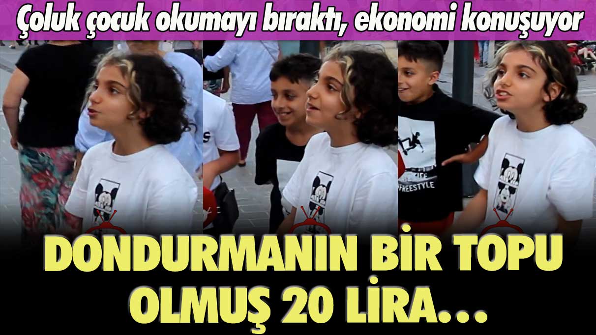 Çoluk çocuk okumayı bıraktı, ekonomi konuşuyor: Dondurmanın bir topu olmuş 20 lira