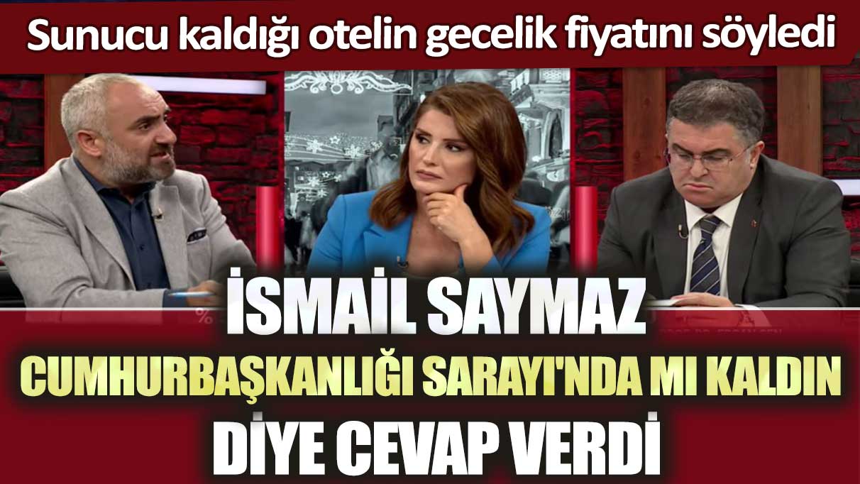 Sunucu kaldığı otelin gecelik fiyatını söyledi: İsmail Saymaz "Cumhurbaşkanlığı Sarayı'nda mı kaldın" diye cevap verdi