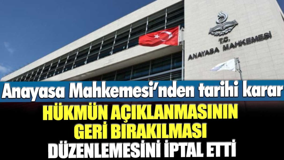 Anayasa Mahkemesi'nden tarihi karar: Hükmün Açıklanmasının Geri Bırakılması düzenlemesini iptal etti