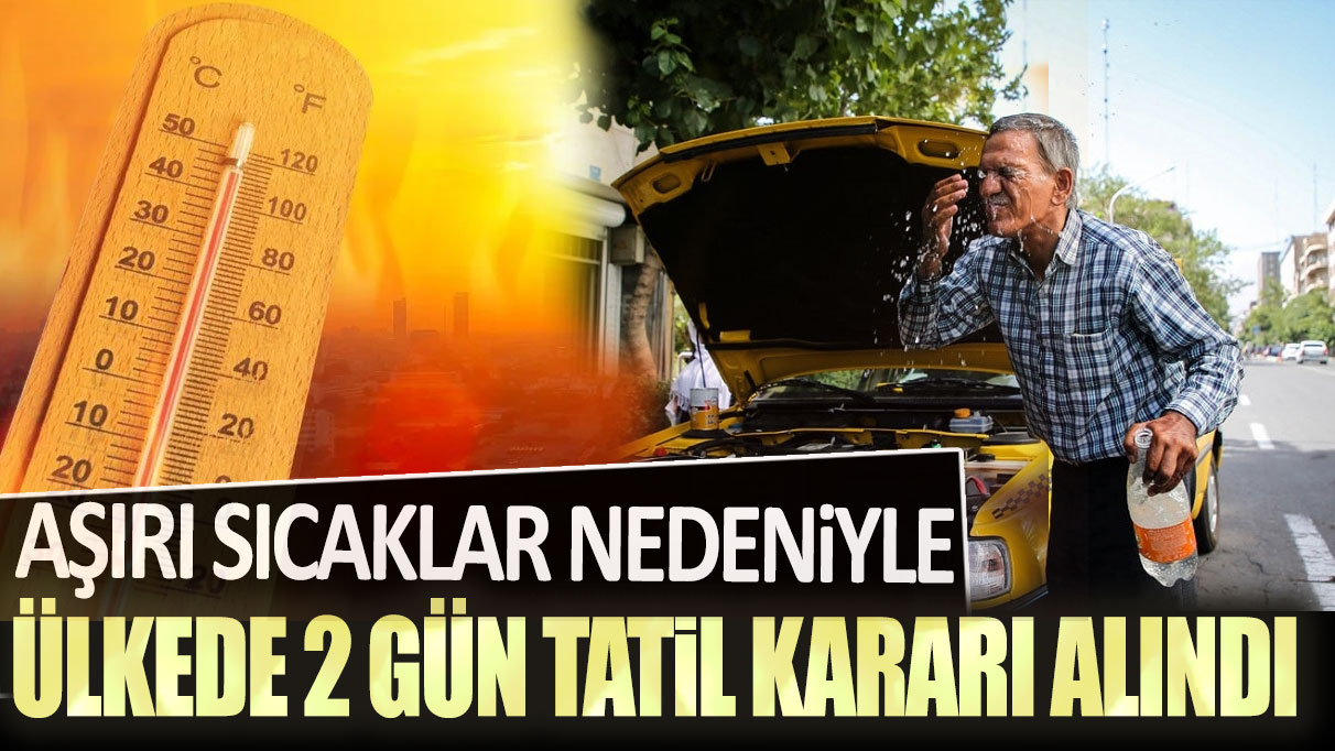 Aşırı sıcaklar nedeniyle ülkede 2 gün tatil kararı alındı