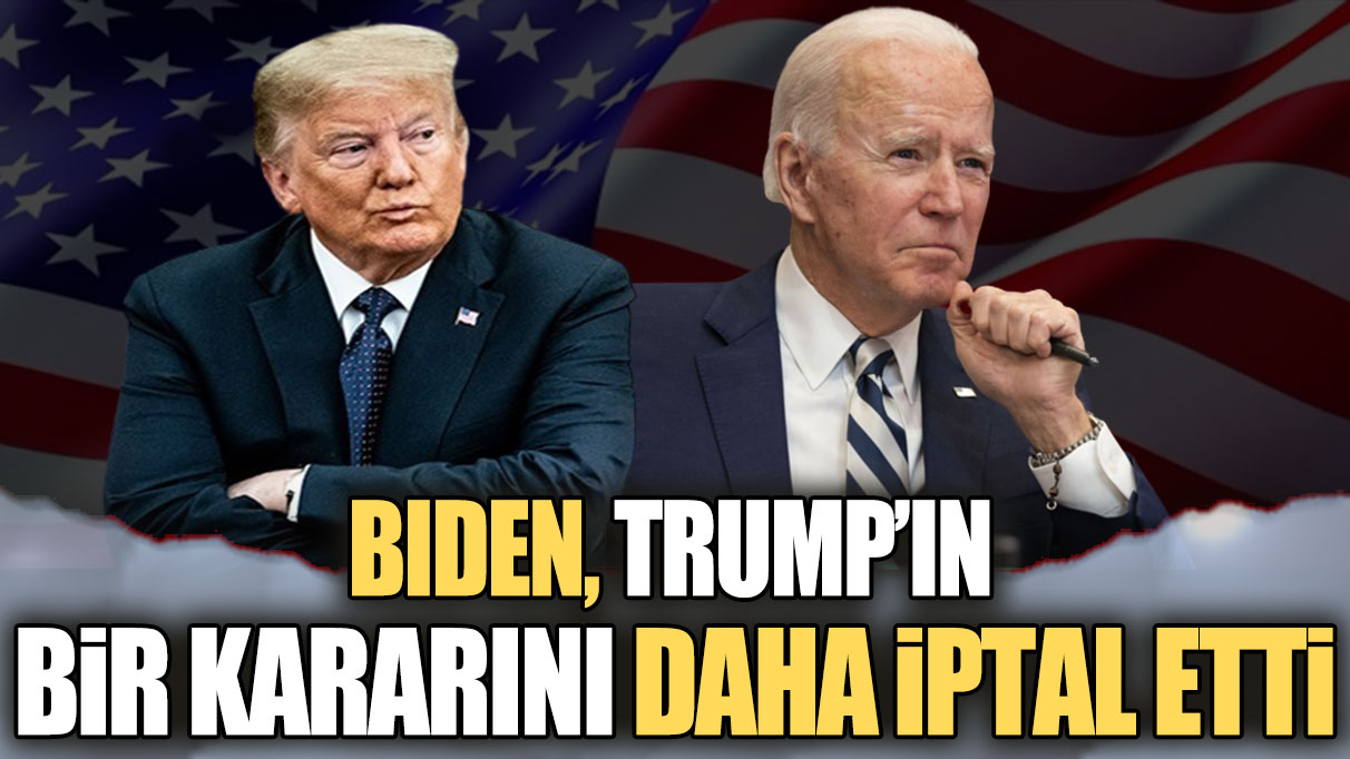 Biden, Trump’ın bir kararını daha iptal etti