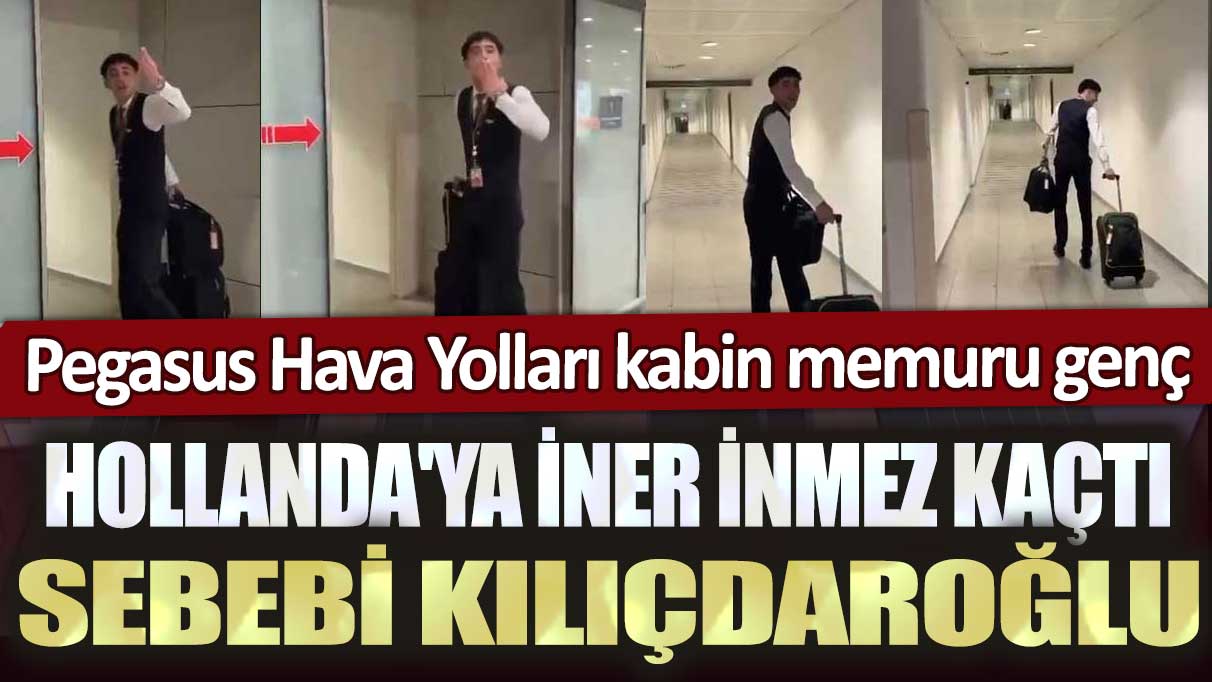 Pegasus Hava Yolları kabin memuru genç Hollanda'ya iner inmez kaçtı: Sebebi Kılıçdaroğlu