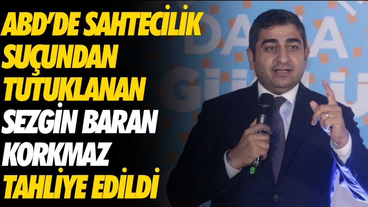 ABD’de sahtecilik suçundan tutuklanan Sezgin Baran Korkmaz tahliye edildi