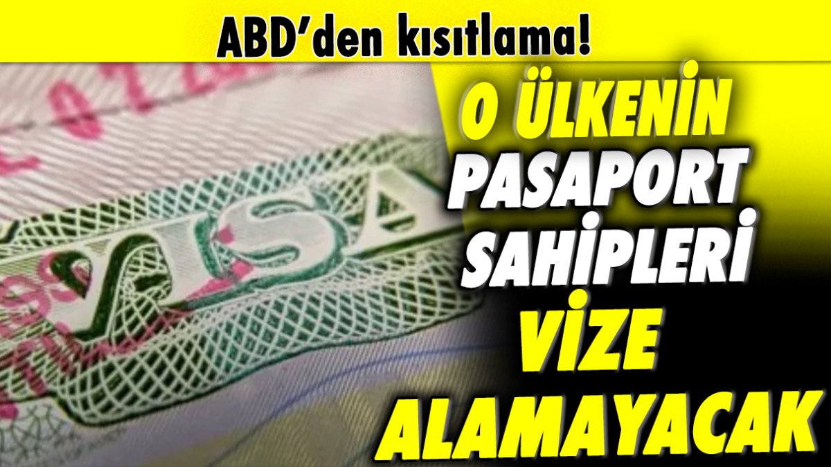 ABD'den kısıtlama! O ülkenin pasaport sahipleri vize alamayacak!