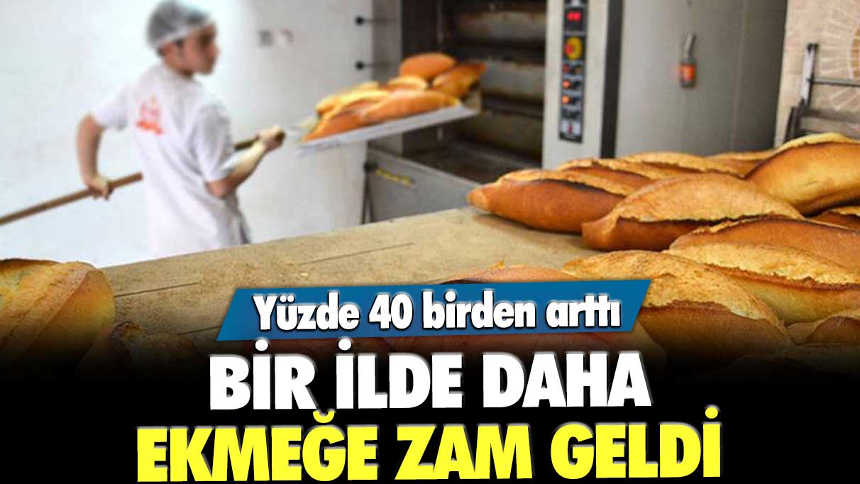 Bir ilde daha ekmeğe zam geldi! Yüzde 40 birden arttı