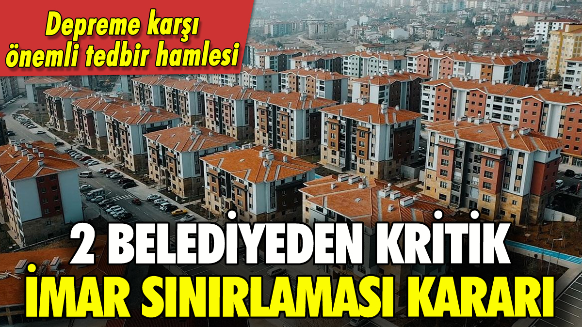 2 belediyeden kritik imar sınırlaması: Resmen yasaklandı!